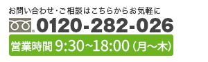 お問い合わせ・ご相談は、電話0120-282-026 電話受付時間 平日9:30～19:00 土日祝 9:30～18:00　無料相談会は土日祝も承ります(事前予約制)
